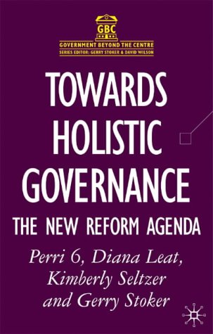 Towards Holistic Governance: The New Reform Agenda (Government Beyond the Centre)