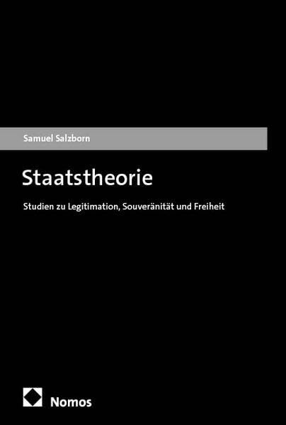 Staatstheorie: Studien zu Legitimation, Souveränität und Freiheit