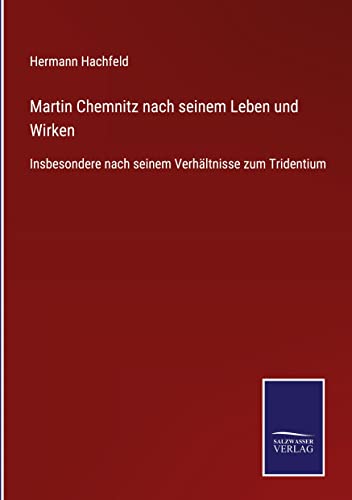 Martin Chemnitz nach seinem Leben und Wirken: Insbesondere nach seinem Verhältnisse zum Tridentium