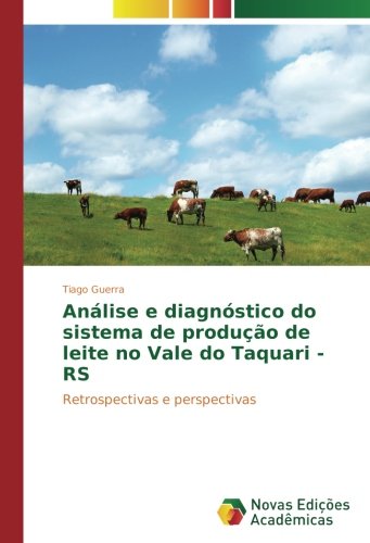 Análise e diagnóstico do sistema de produção de leite no Vale do Taquari - RS: Retrospectivas e perspectivas