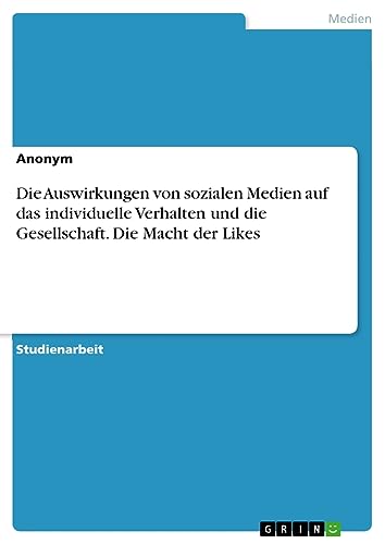 Die Auswirkungen von sozialen Medien auf das individuelle Verhalten und die Gesellschaft. Die Macht der Likes
