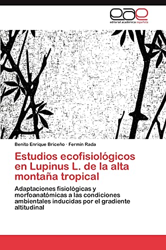 Estudios ecofisiológicos en Lupinus L. de la alta montaña tropical: Adaptaciones fisiológicas y morfoanatómicas a las condiciones ambientales inducidas por el gradiente altitudinal