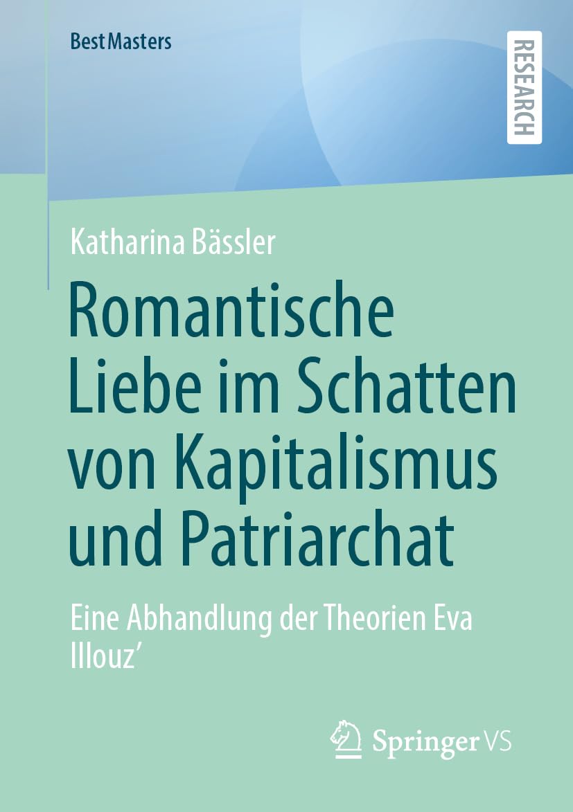 Romantische Liebe im Schatten von Kapitalismus und Patriarchat: Eine Abhandlung der Theorien Eva Illouz’ (BestMasters)