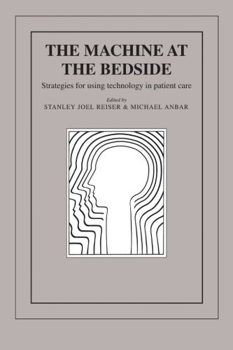 Reiser, Stanley Joel The Machine At The Bedside, Strategies For Using Technology In Patient Care