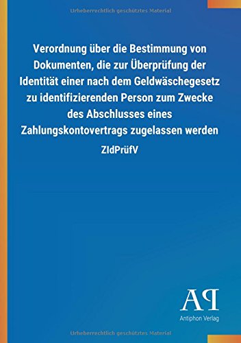 Verordnung über die Bestimmung von Dokumenten, die zur Überprüfung der Identität einer nach dem Geldwäschegesetz zu identifizierenden Person zum ... zugelassen werden: ZIdPrüfV
