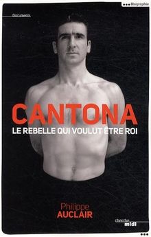 Cantona, le rebelle qui voulut être roi