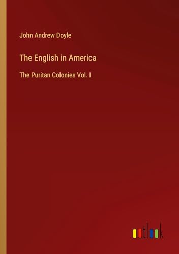 The English in America: The Puritan Colonies Vol. I