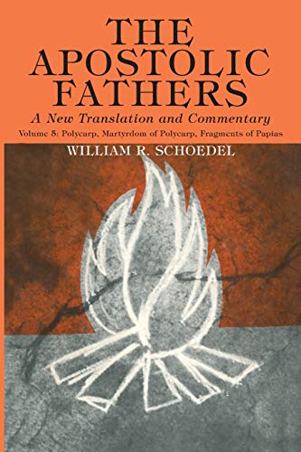 Schoedel, William R The Apostolic Fathers, A New Translation And Commentary, Volume V, Polycarp, Martyrdom Of Polycarp, Fragments Of Papias