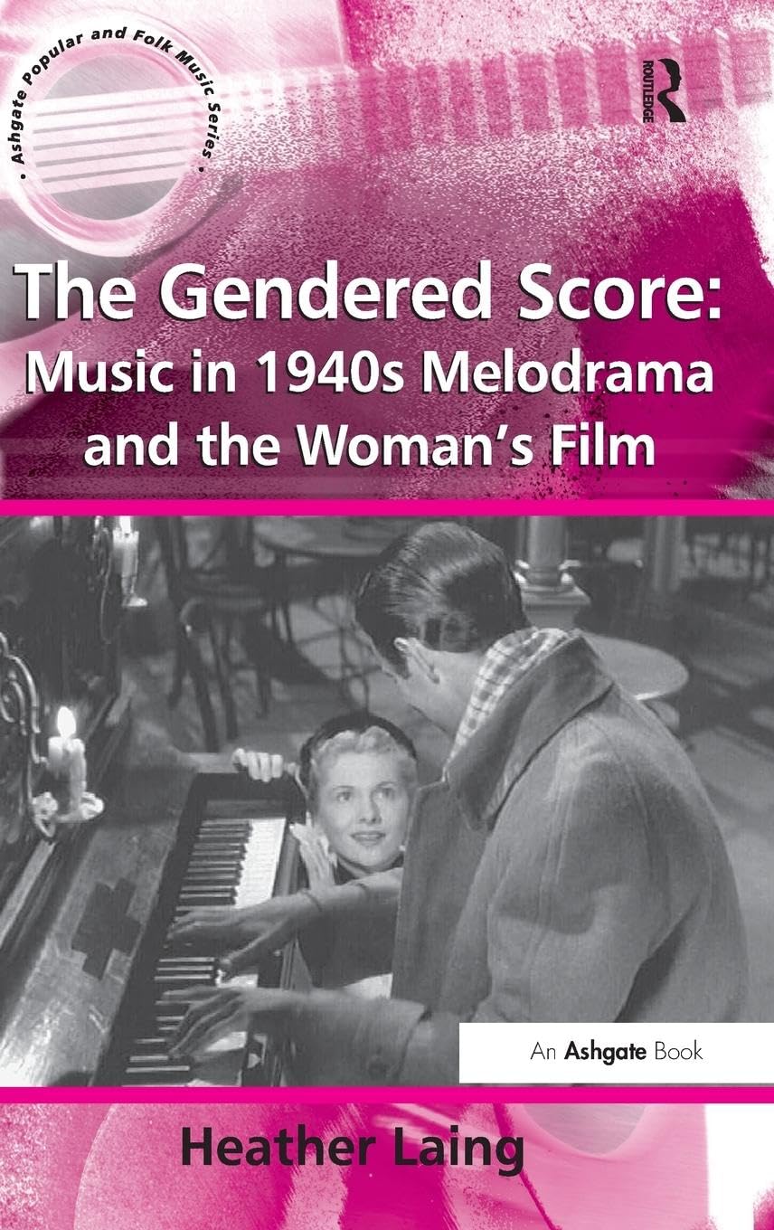 The Gendered Score: Music in 1940s Melodrama and the Woman's Film (Ashgate Popular and Folk Music)