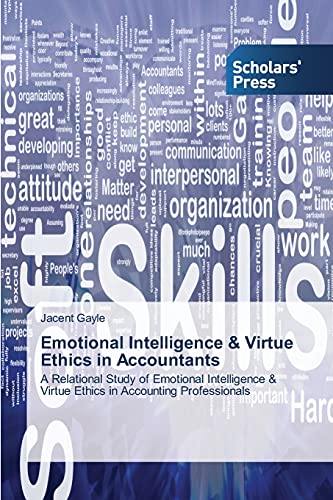 Emotional Intelligence & Virtue Ethics in Accountants: A Relational Study of Emotional Intelligence & Virtue Ethics in Accounting Professionals