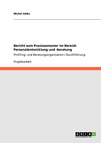 Bericht zum Praxissemester im Bereich Personalentwicklung und -beratung: Profiling- und Beratungsorganisation / Durchführung