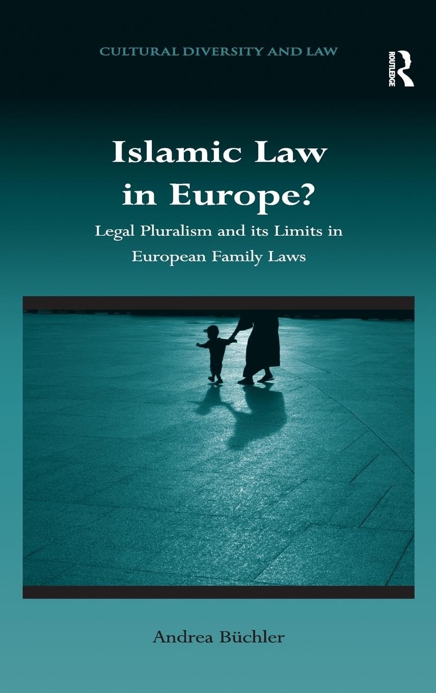 Islamic Law in Europe?: Legal Pluralism and its Limits in European Family Laws (Cultural Diversity and Law)