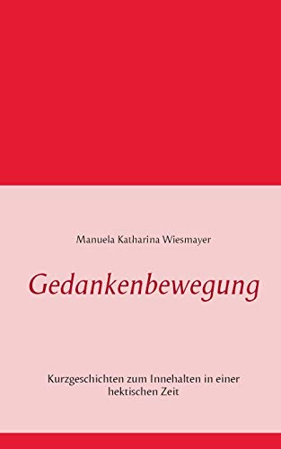 Gedankenbewegung: Kurzgeschichten zum Innehalten in einer hektischen Zeit