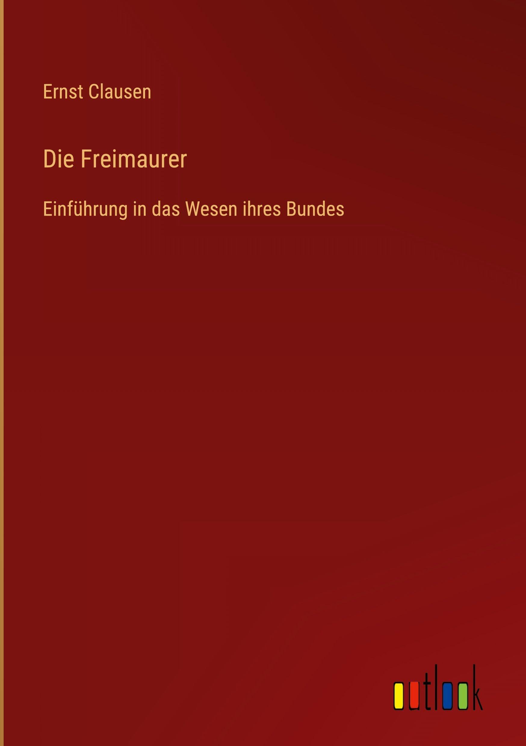 Die Freimaurer: Einführung in das Wesen ihres Bundes
