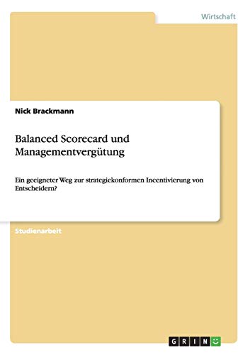 Balanced Scorecard und Managementvergütung: Ein geeigneter Weg zur strategiekonformen Incentivierung von Entscheidern?