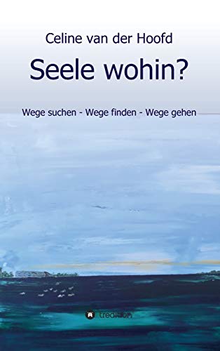 Seele wohin?: Wege suchen - Wege finden - Wege gehen