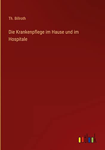 Die Krankenpflege im Hause und im Hospitale