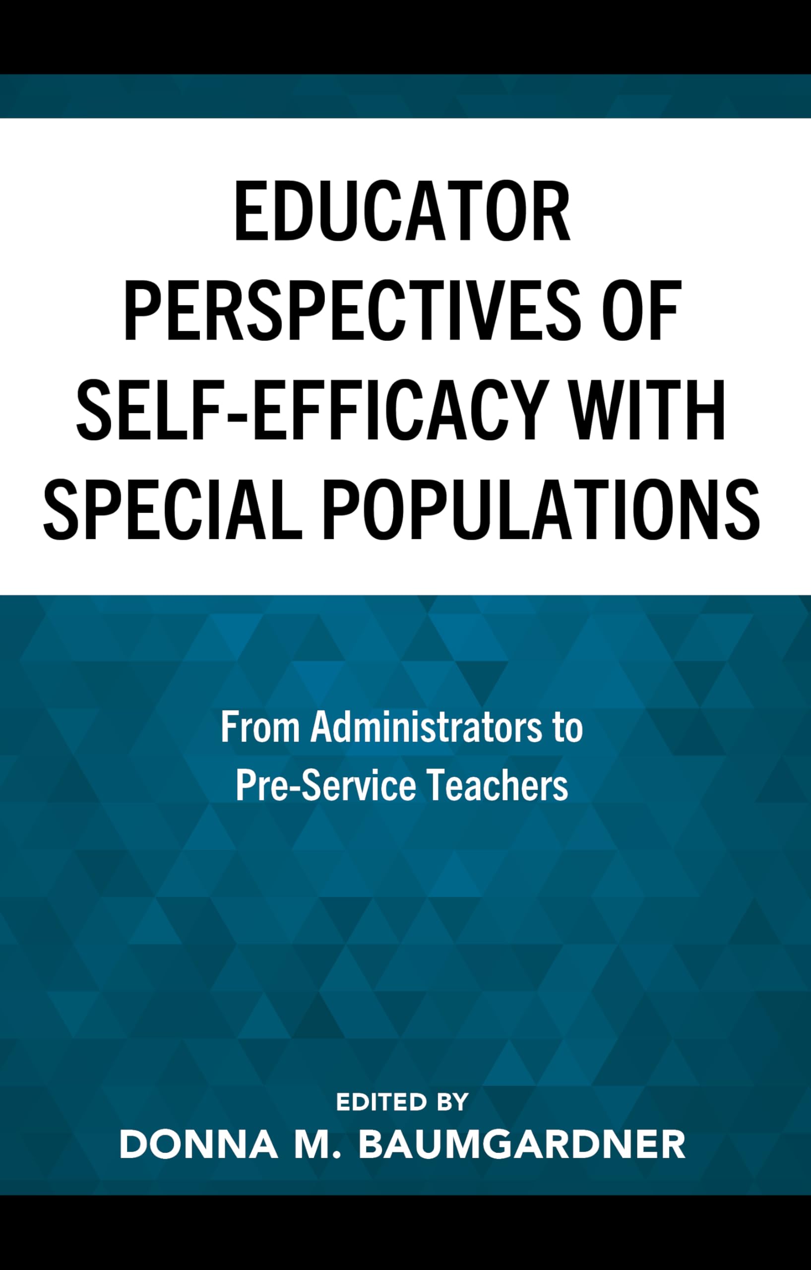 Educator Perspectives of Self-Efficacy with Special Populations: From Administrators to Pre-Service Teachers (Critical Issues in Disabilities and Education)
