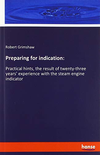 Preparing for indication:: Practical hints, the result of twenty-three years' experience with the steam engine indicator