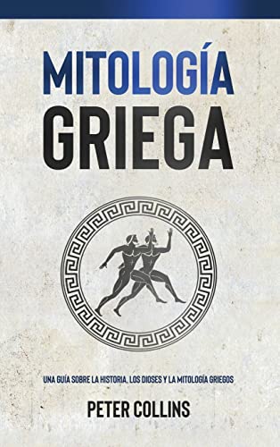 Mitología Griega: Una guía sobre la historia, los dioses y la mitología griegos