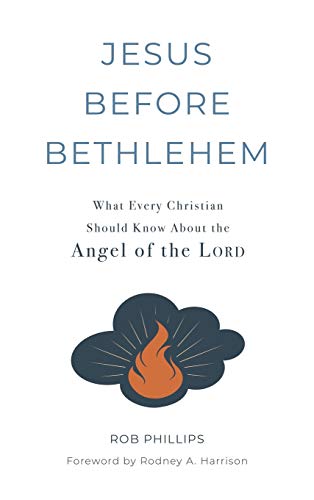 Jesus Before Bethlehem: What Every Christian Should Know About the Angel of the Lord