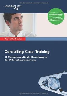 Das Insider-Dossier: Consulting Case-Training: 30 Übungscases für die Bewerbung in der Unternehmensberatung