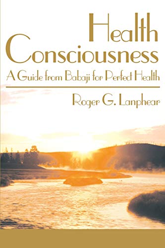 Roger Lanphear Health Consciousness, A Guide From Babaji For Perfect Health