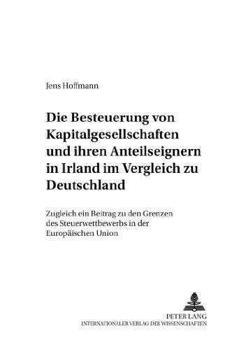 Die Besteuerung von Kapitalgesellschaften und ihren Anteilseignern in Irland im Vergleich zu Deutschland: Zugleich ein Beitrag zu den Grenzen des ... Union (Bochumer Schriften zum Steuerrecht)