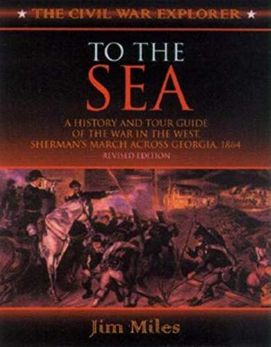 To the Sea: A History and Tour Guide of the War in the West, Sherman's March Across Georgia and Through the Carolinas, 1864-1865 (Civil War Explorer Series, Band 2)