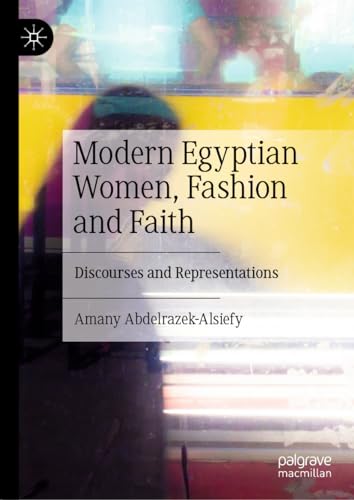 Modern Egyptian Women, Fashion and Faith: Discourses and Representations