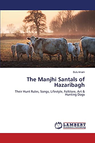 The Manjhi Santals of Hazaribagh: Their Hunt Rules, Songs, Lifestyle, Folklore, Art & Hunting Dogs