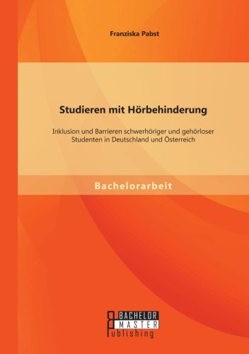 Studieren mit Hörbehinderung: Inklusion und Barrieren schwerhöriger und gehörloser Studenten in Deutschland und Österreich
