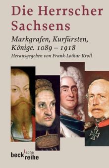 Die Herrscher Sachsens: Markgrafen, Kurfürsten, Könige 1089-1918