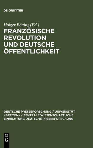 Französische Revolution und deutsche Öffentlichkeit: Wandlungen in Presse und Alltagskultur am Ende des achtzehnten Jahrhunderts (Deutsche Presseforschung / Universit T / Zentrale Wissenscha)