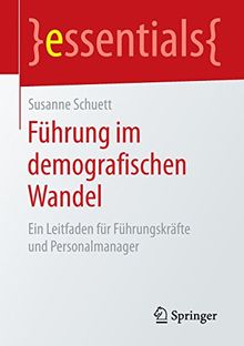 Führung im demografischen Wandel: Ein Leitfaden für Führungskräfte und Personalmanager (essentials) (German Edition)