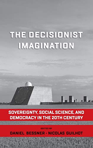 The Decisionist Imagination: Sovereignty, Social Science and Democracy in the 20th Century