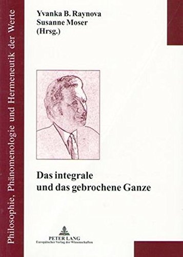 Das integrale und das gebrochene Ganze: Zum 100. Geburtstag von Leo Gabriel (Philosophie, Phänomenologie und Hermeneutik der Werte)