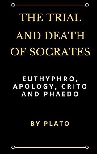 The Trial and Death of Socrates: Euthyphro, Apology, Crito and Phaedo