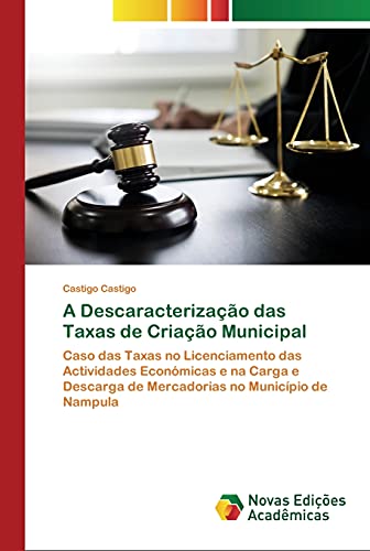 A Descaracterização das Taxas de Criação Municipal: Caso das Taxas no Licenciamento das Actividades Económicas e na Carga e Descarga de Mercadorias no Município de Nampula