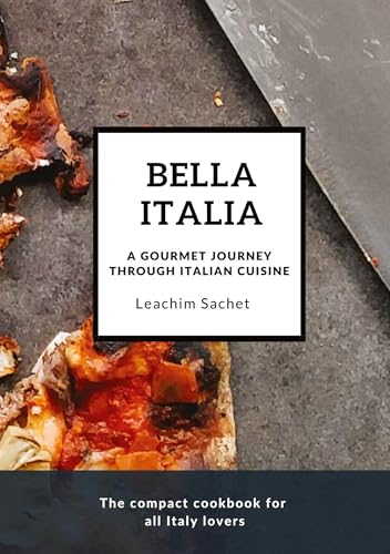 Bella Italia: A gourmet journey through Italian cuisine: The compact cookbook for all Italy lovers