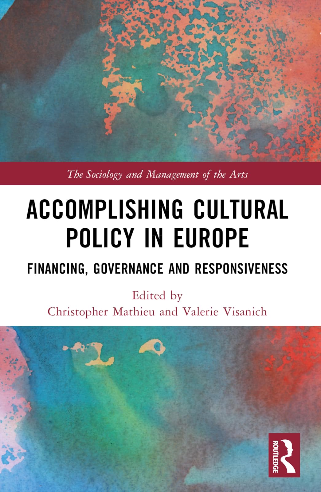 Accomplishing Cultural Policy in Europe: Financing, Governance and Responsiveness (The Sociology and Management of the Arts)