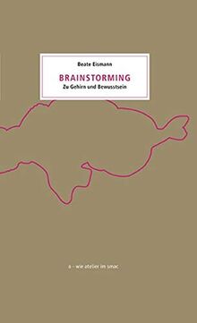 Brainstorming. Zu Gehirn und Bewusstsein (a – wie atelier im smac)