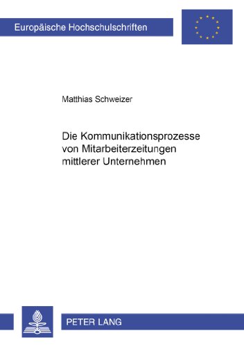 Die Kommunikationsprozesse von Mitarbeiterzeitungen mittlerer Unternehmen (Europäische Hochschulschriften - Reihe XL)