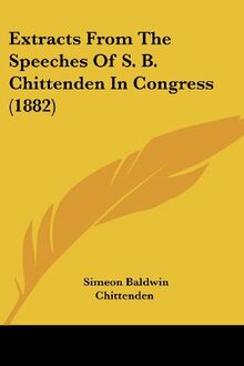 Extracts From The Speeches Of S. B. Chittenden In Congress (1882)