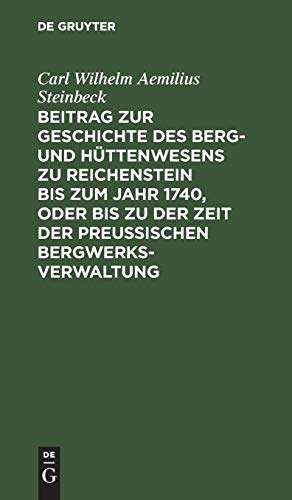 Beitrag zur Geschichte des Berg- und Hüttenwesens zu Reichenstein bis zum Jahr 1740, oder bis zu der Zeit der Preußischen Bergwerks-Verwaltung