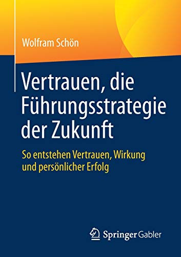 Vertrauen, die Führungsstrategie der Zukunft: So entstehen Vertrauen, Wirkung und persönlicher Erfolg
