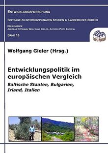 Entwicklungspolitik im europäischen Vergleich: Baltische Staaten, Bulgarien, Irland, Italien (Entwicklungsforschung. Beiträge zu interdisziplinären Studien in Ländern des Südens)