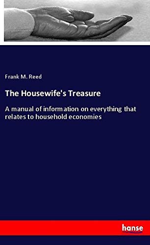 The Housewife's Treasure: A manual of information on everything that relates to household economies