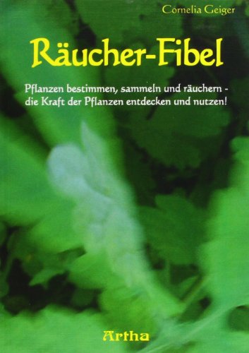 Räucher-Fibel: Pflanzen bestimmen, sammeln und räuchern  die Kraft der Pflanzen entdecken und nutzen!
