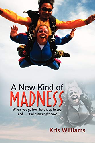 A New Kind of Madness: Where you go from here is up to you, and . . . it all starts right now!